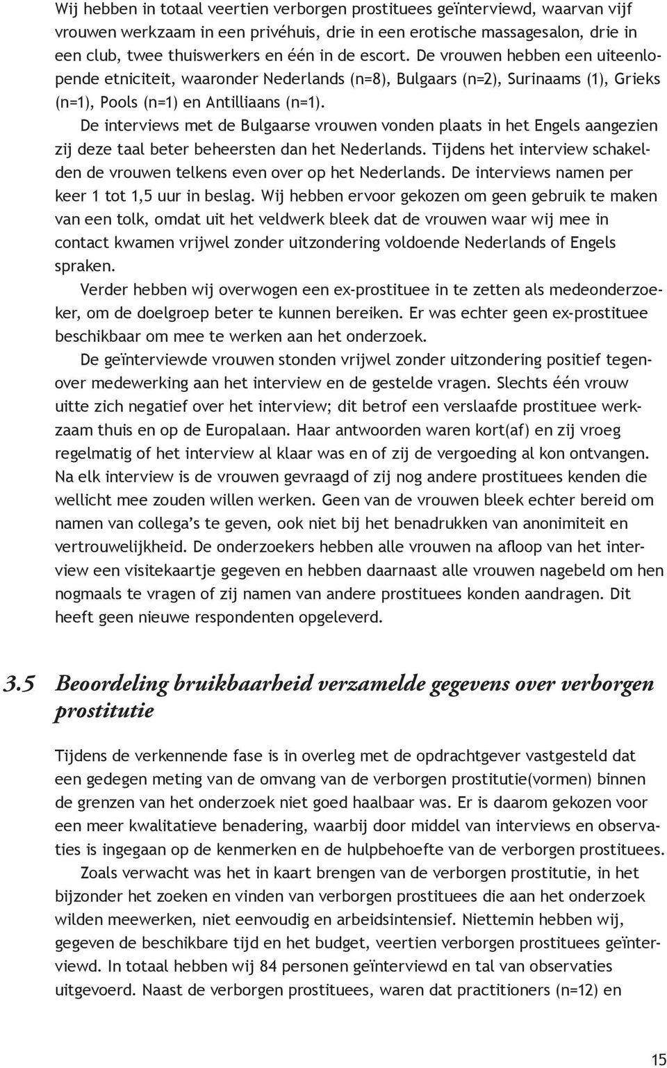 De interviews met de Bulgaarse vrouwen vonden plaats in het Engels aangezien zij deze taal beter beheersten dan het Nederlands.