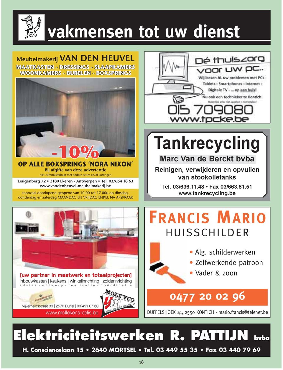 00u op dinsdag, donderdag en zaterdag MAANDAG EN VRIJDAG ENKEL NA AFSPRAAK Tankrecycling Marc Van de Berckt bvba Reinigen, verwijderen en opvullen van stookolietanks Tel. 03/636.11.48 Fax 03/663.81.