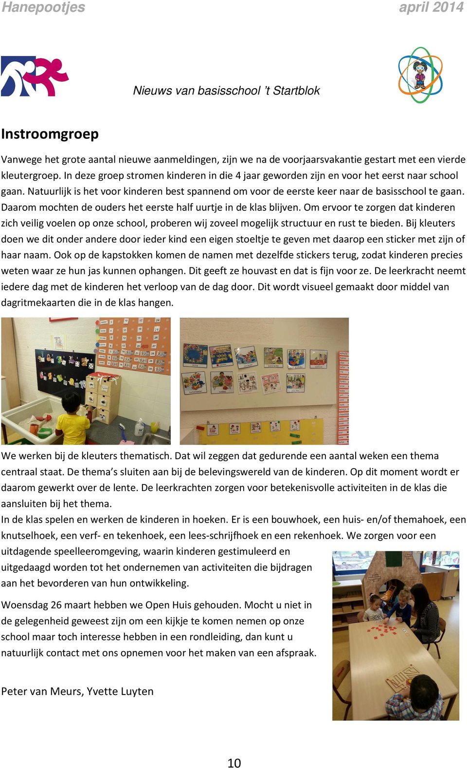 Daarom mochten de ouders het eerste half uurtje in de klas blijven. Om ervoor te zorgen dat kinderen zich veilig voelen op onze school, proberen wij zoveel mogelijk structuur en rust te bieden.