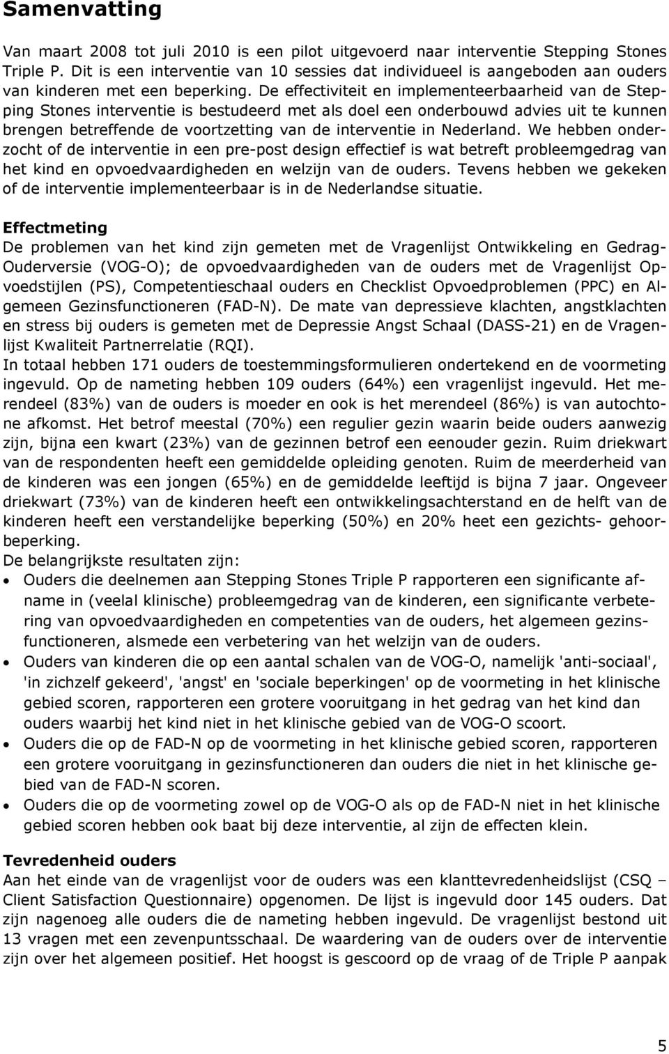 De effectiviteit en implementeerbaarheid van de Stepping Stones interventie is bestudeerd met als doel een onderbouwd advies uit te kunnen brengen betreffende de voortzetting van de interventie in