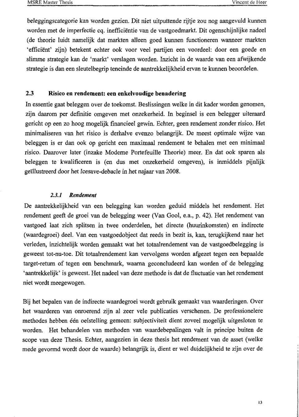 en slimme strategie kan de 'markt' verslagen worden. Inzicht in de waarde van een afwijkende strategie is dan een sleutelbegrip teneinde de aantrekkelijkheid ervan te kunnen beoordelen. 2.