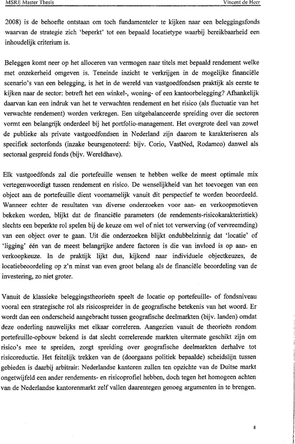 Teneinde inzicht te verkrijgen in de mogelijke financiële scenario's van een belegging, is het in de we~eld van vastgoedfondsen praktijk als eerste te kijken naar de sector: betreft het een winkel-,