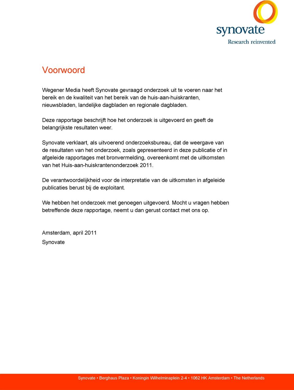 Synovate verklaart, als uitvoerend onderzoeksbureau, dat de weergave van de resultaten van het onderzoek, zoals gepresenteerd in deze publicatie of in afgeleide rapportages met bronvermelding,