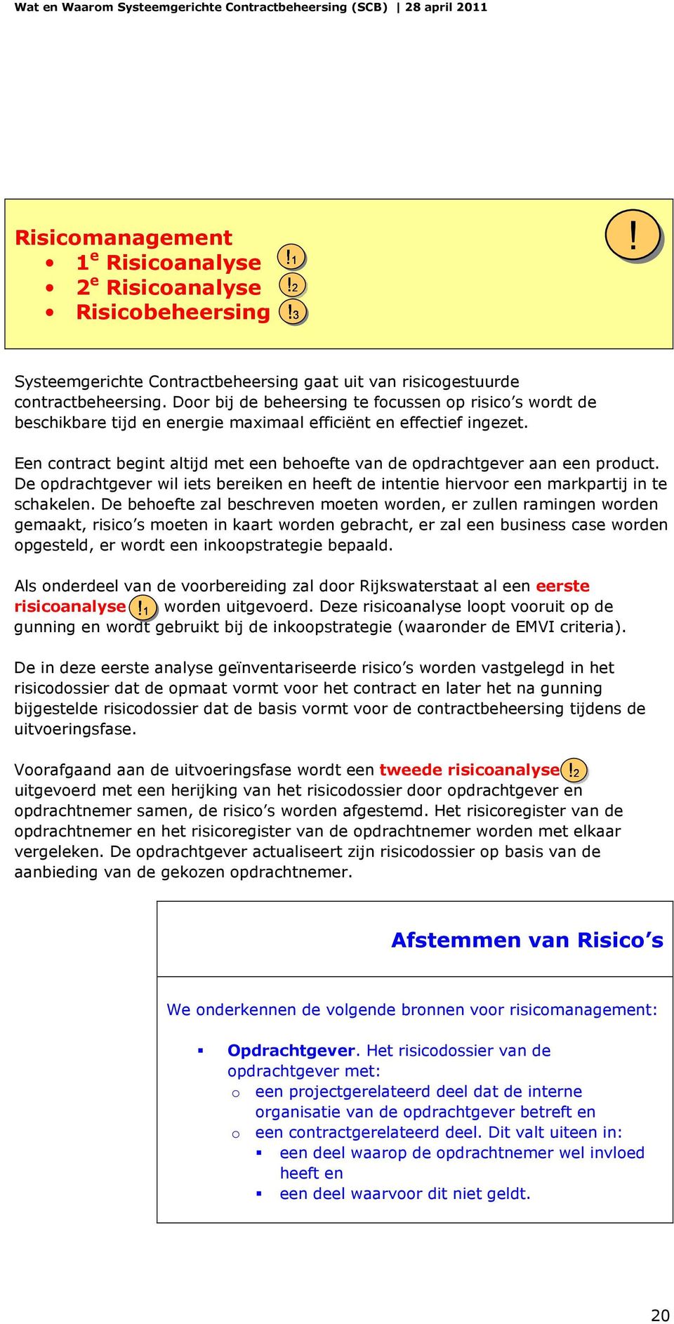 µ Een contract begint altijd met een behoefte van de opdrachtgever aan een product. De opdrachtgever wil iets bereiken en heeft de intentie hiervoor een markpartij in te schakelen.