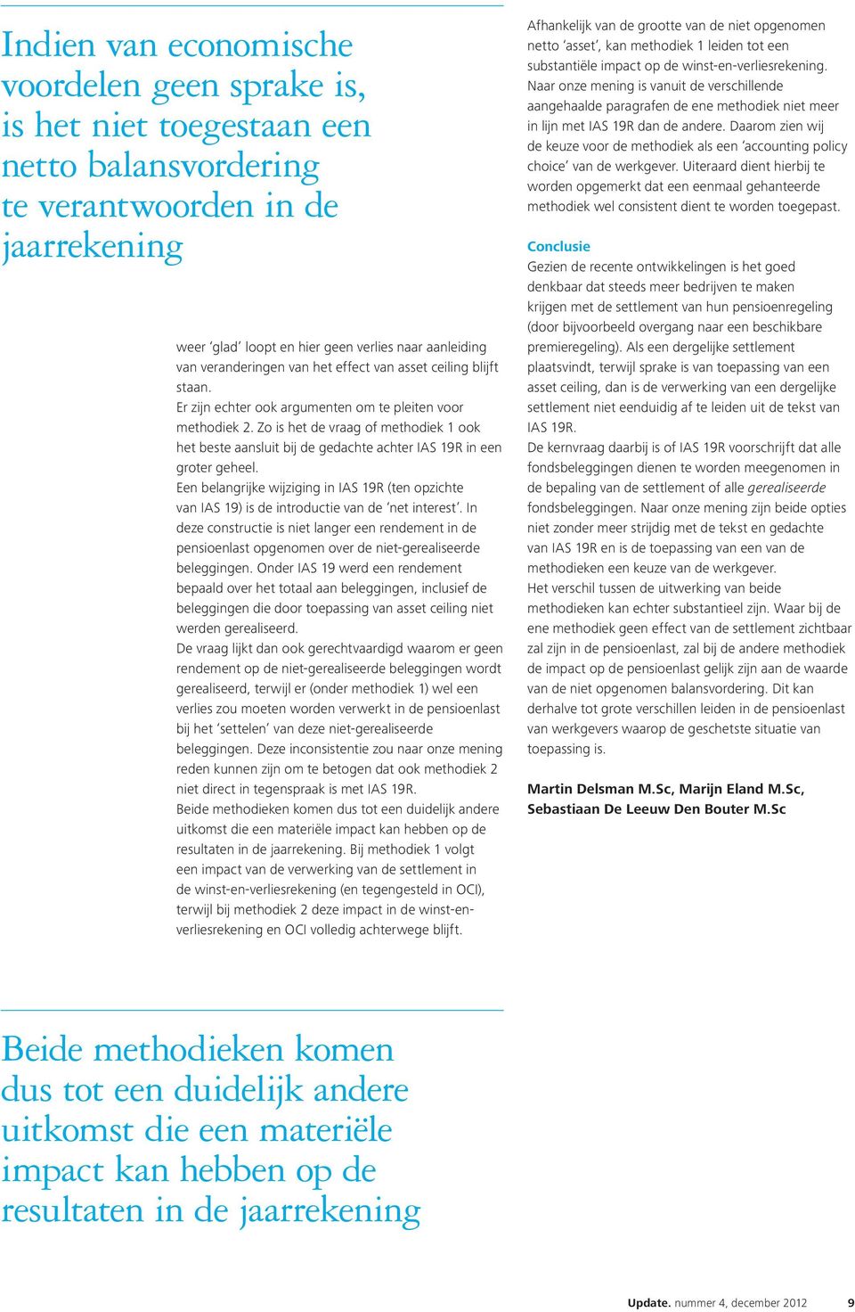 Zo is het de vraag of methodiek 1 ook het beste aansluit bij de gedachte achter IAS 19R in een groter geheel.