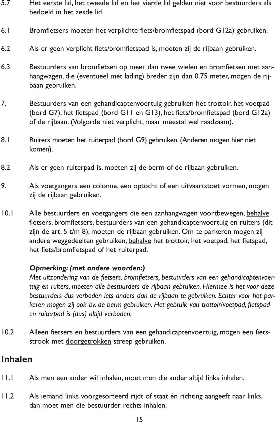 Bestuurders van een gehandicaptenvoertuig gebruiken het trottoir, het voetpad (bord G7), het fietspad (bord G11 en G13), het fiets/bromfietspad (bord G12a) of de rijbaan.