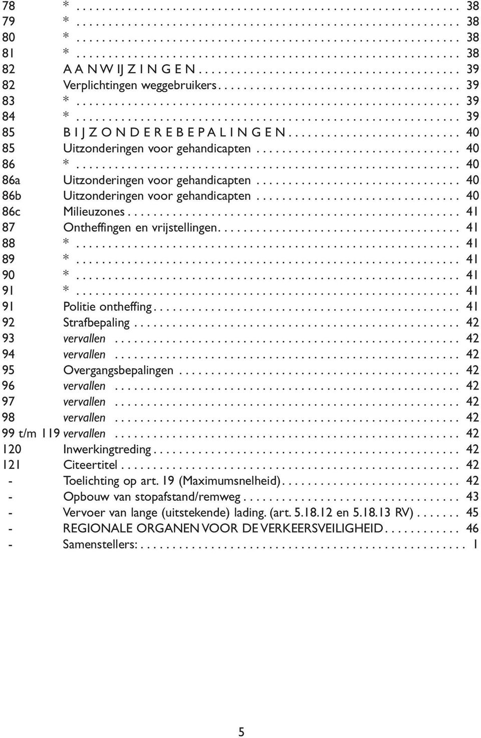 .. 40 86c Milieuzones... 41 87 Ontheffingen en vrijstellingen.... 41 88 *... 41 89 *... 41 90 *... 41 91 *... 41 91 Politie ontheffing... 41 92 Strafbepaling... 42 93 vervallen... 42 94 vervallen.