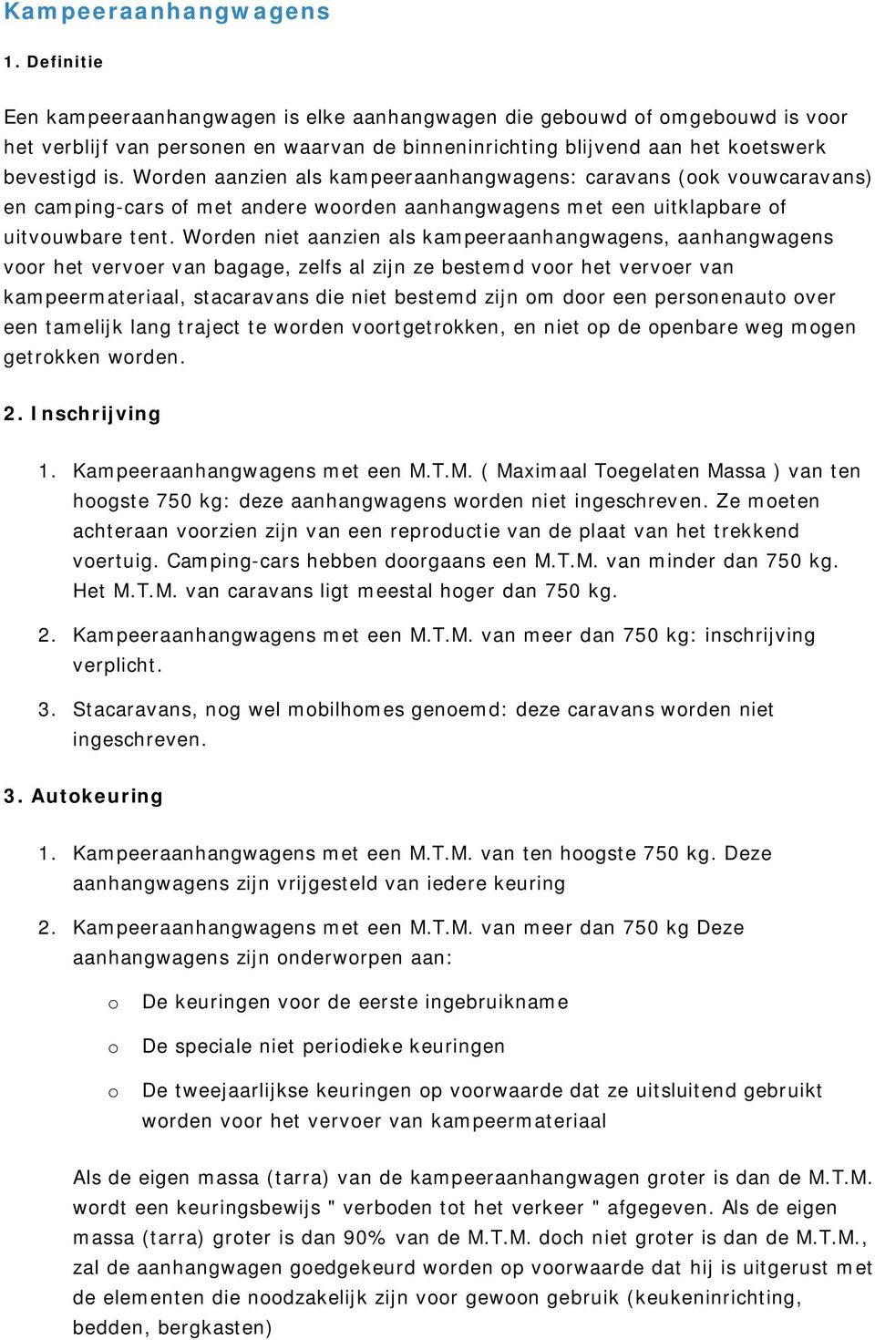 Worden aanzien als kampeeraanhangwagens: caravans (ook vouwcaravans) en camping-cars of met andere woorden aanhangwagens met een uitklapbare of uitvouwbare tent.