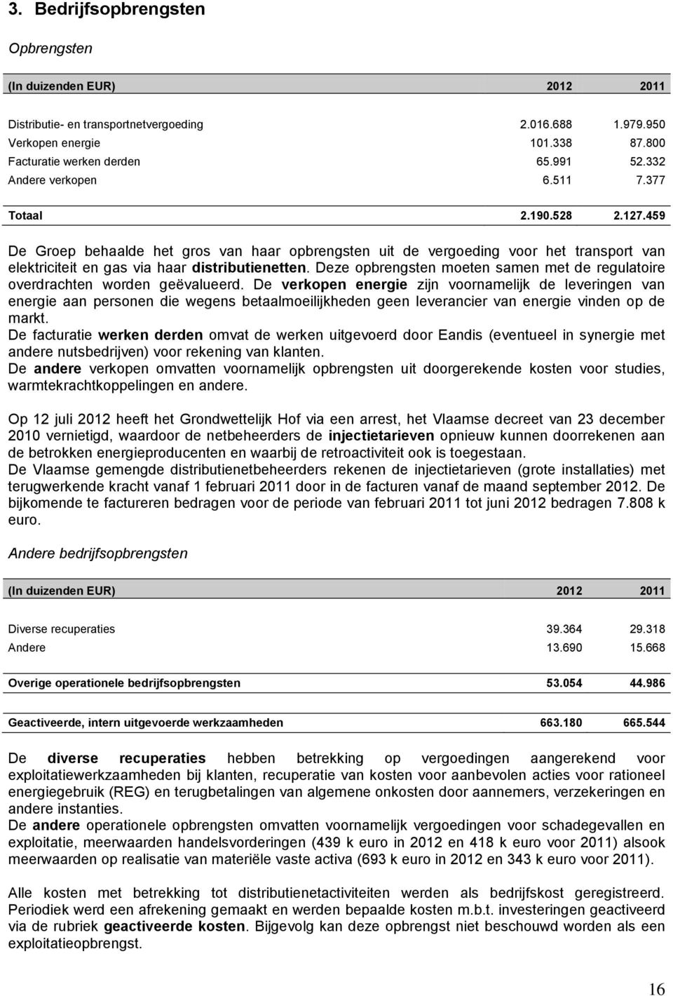 Deze opbrengsten moeten samen met de regulatoire overdrachten worden geëvalueerd.