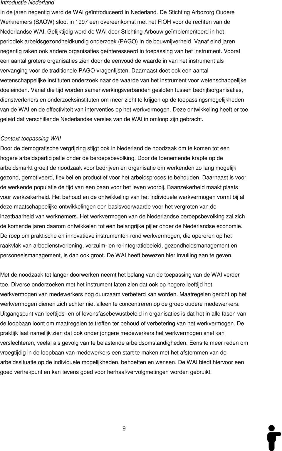 Gelijktijdig werd de WAI door Stichting Arbouw geïmplementeerd in het periodiek arbeidsgezondheidkundig onderzoek (PAGO) in de bouwnijverheid.