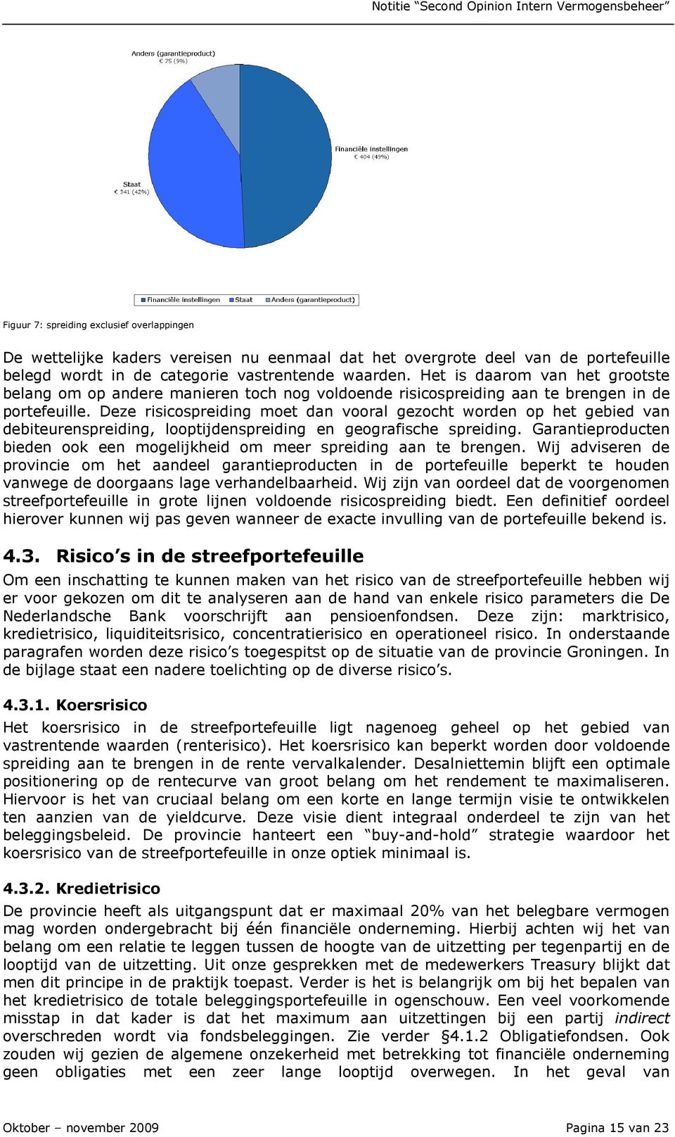 Deze risicospreiding moet dan vooral gezocht worden op het gebied van debiteurenspreiding, looptijdenspreiding en geografische spreiding.