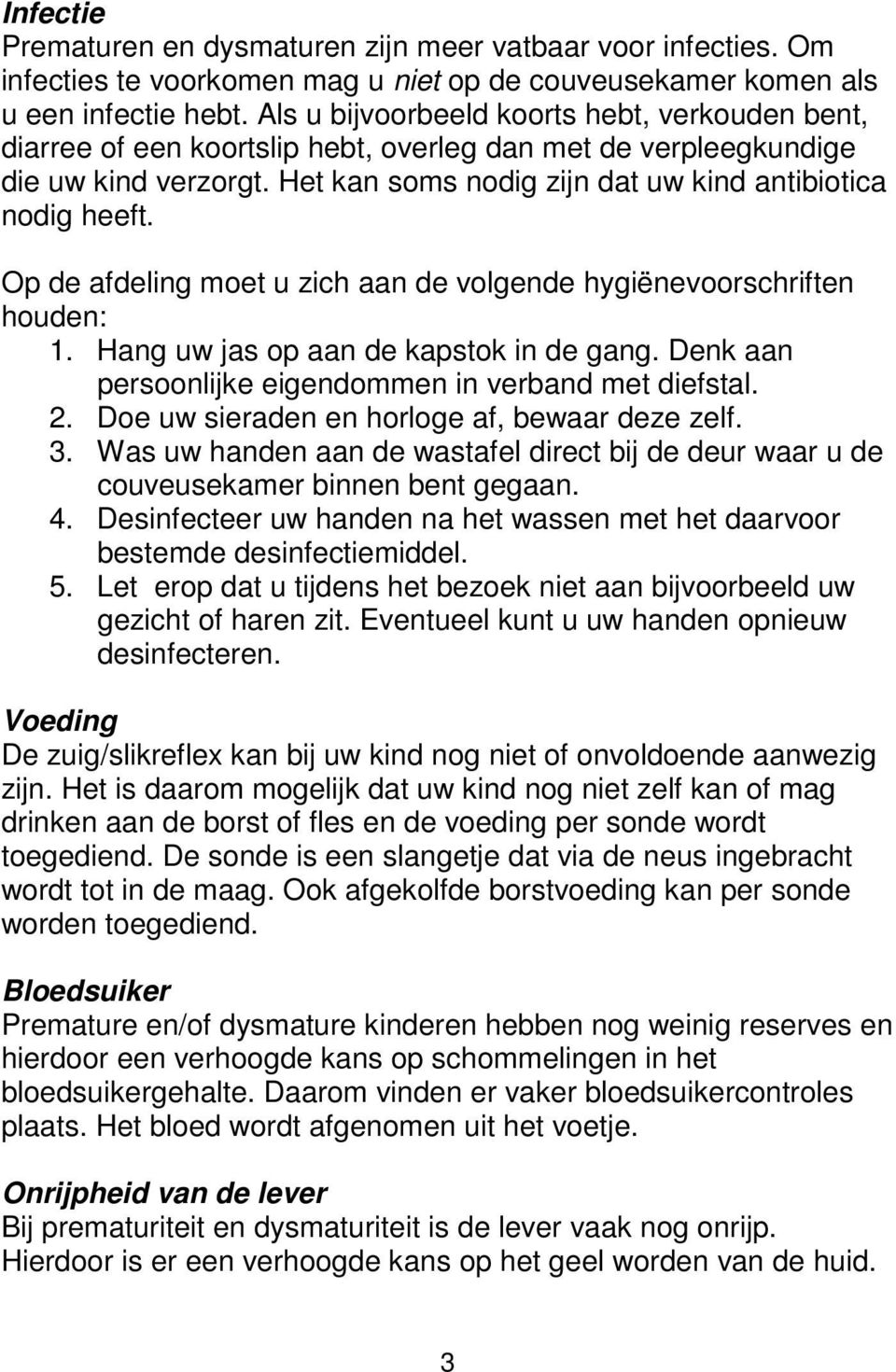 Op de afdeling moet u zich aan de volgende hygiënevoorschriften houden: 1. Hang uw jas op aan de kapstok in de gang. Denk aan persoonlijke eigendommen in verband met diefstal. 2.