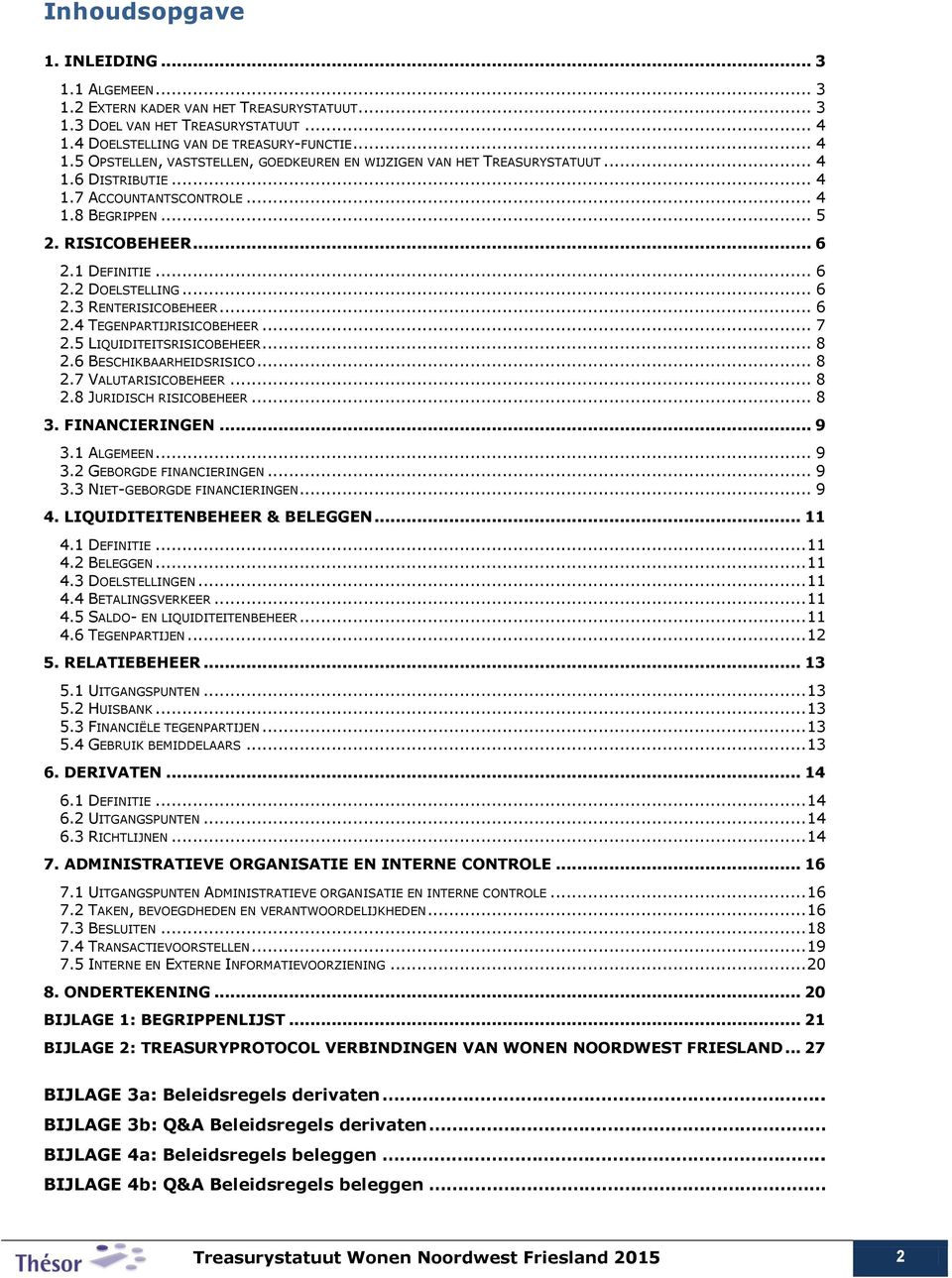 RISICOBEHEER... 6 2.1 DEFINITIE... 6 2.2 DOELSTELLING... 6 2.3 RENTERISICOBEHEER... 6 2.4 TEGENPARTIJRISICOBEHEER... 7 2.5 LIQUIDITEITSRISICOBEHEER... 8 2.6 BESCHIKBAARHEIDSRISICO... 8 2.7 VALUTARISICOBEHEER.