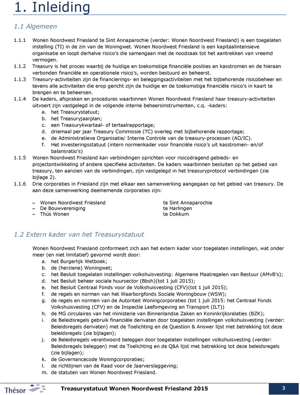 1.2 Treasury is het proces waarbij de huidige en toekomstige financiële posities en kasstromen en de hieraan verbonden financiële en operationele risico s, worden bestuurd en beheerst. 1.1.3