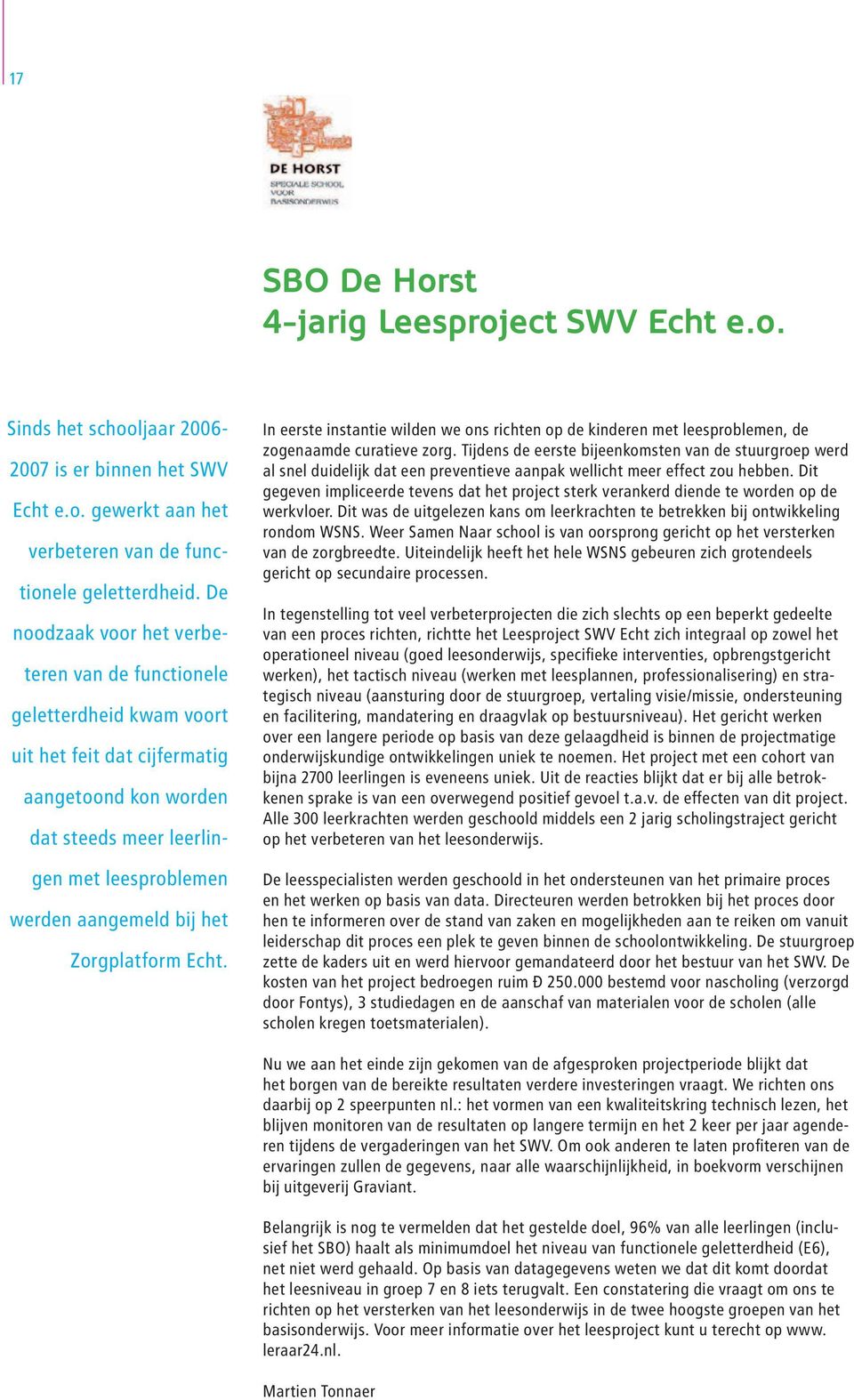 Zorgplatform Echt. In eerste instantie wilden we ons richten op de kinderen met leesproblemen, de zogenaamde curatieve zorg.