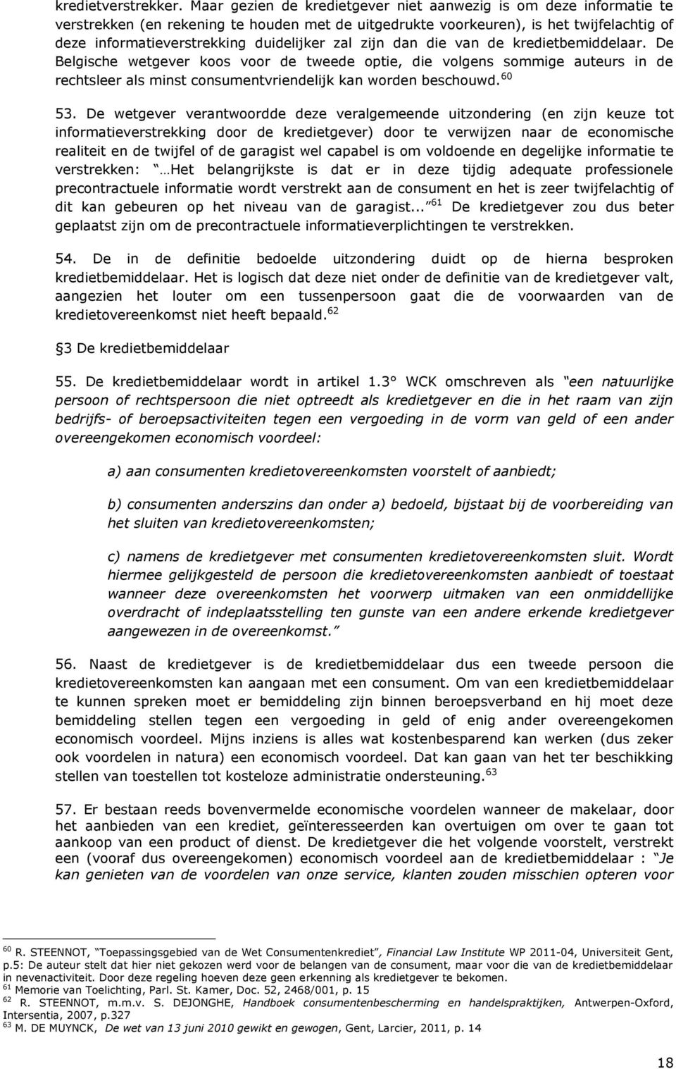 zal zijn dan die van de kredietbemiddelaar. De Belgische wetgever koos voor de tweede optie, die volgens sommige auteurs in de rechtsleer als minst consumentvriendelijk kan worden beschouwd. 60 53.