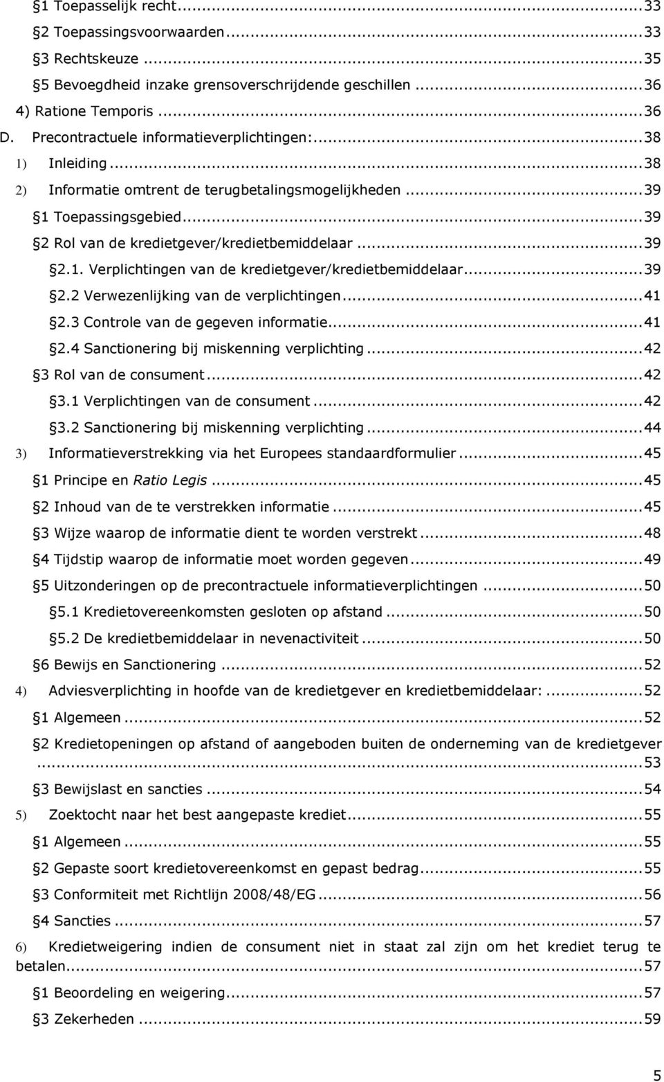 .. 39 2.1. Verplichtingen van de kredietgever/kredietbemiddelaar... 39 2.2 Verwezenlijking van de verplichtingen... 41 2.3 Controle van de gegeven informatie... 41 2.4 Sanctionering bij miskenning verplichting.