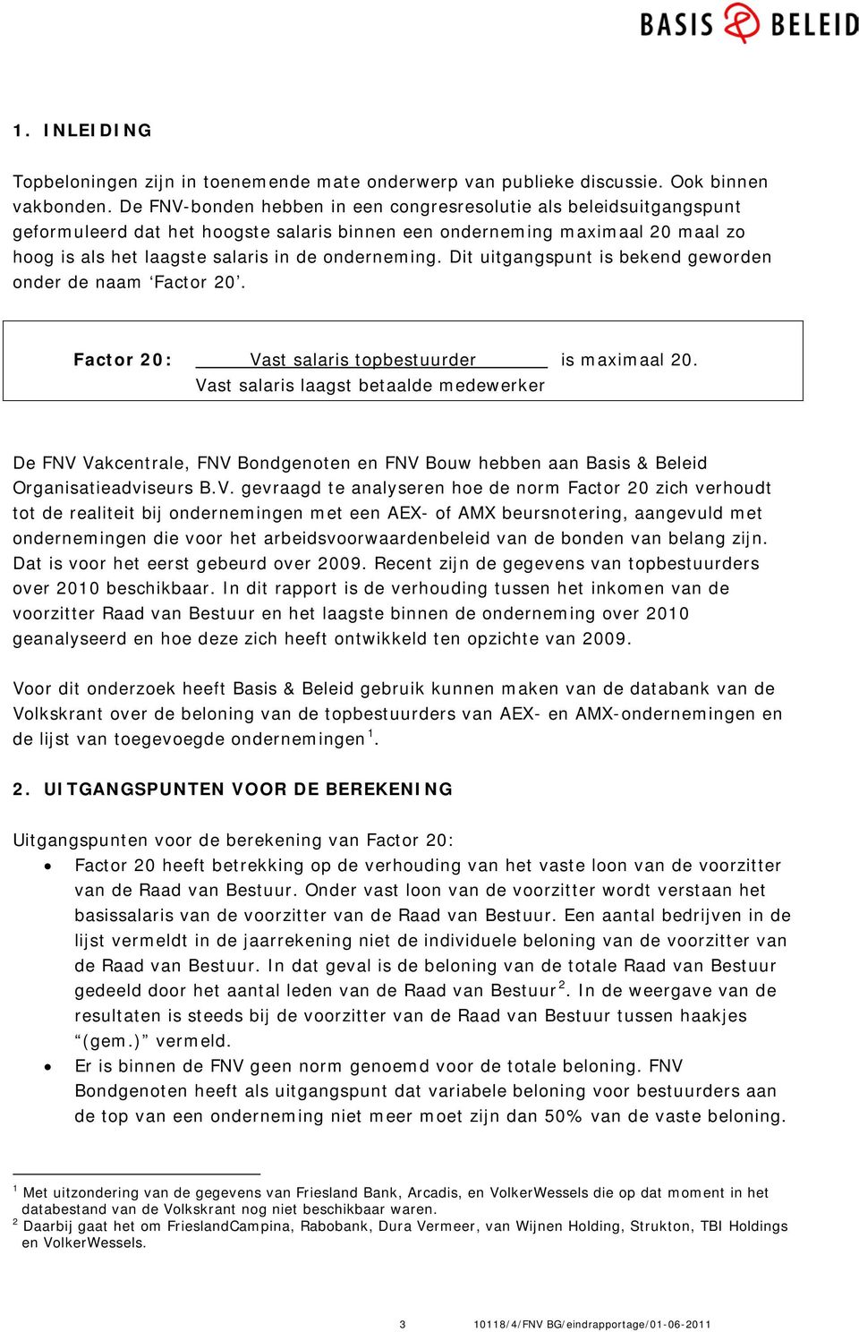 Dit uitgangspunt is bekend geworden onder de naam Factor 20. Factor 20: Vast salaris topbestuurder Vast salaris laagst betaalde medewerker is maximaal 20.