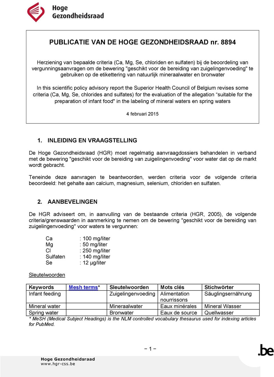 op de etikettering van natuurlijk mineraalwater en bronwater In this scientific policy advisory report the Superior Health Council of Belgium revises some criteria (Ca, Mg, Se, chlorides and