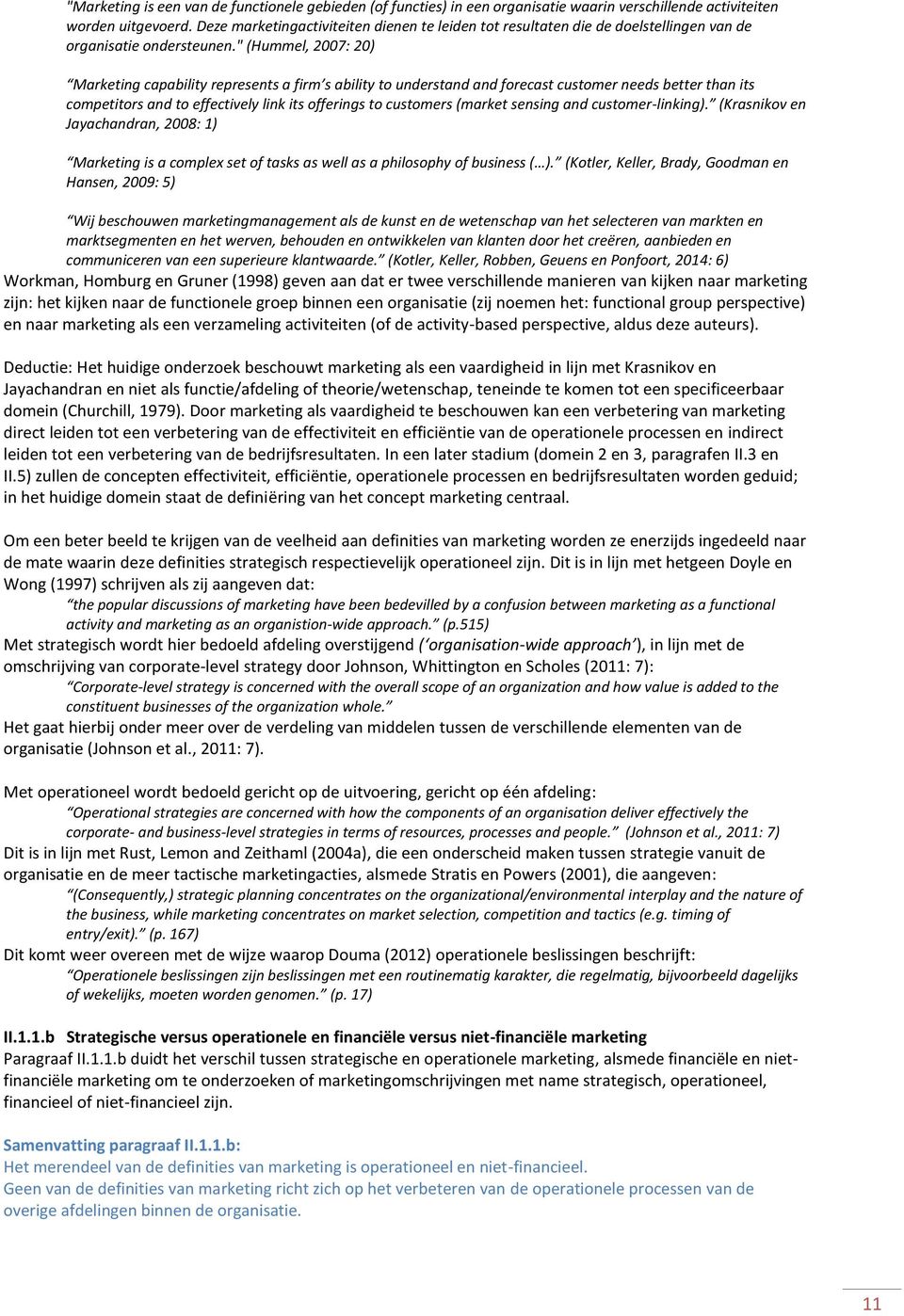 " (Hummel, 2007: 20) Marketing capability represents a firm s ability to understand and forecast customer needs better than its competitors and to effectively link its offerings to customers (market