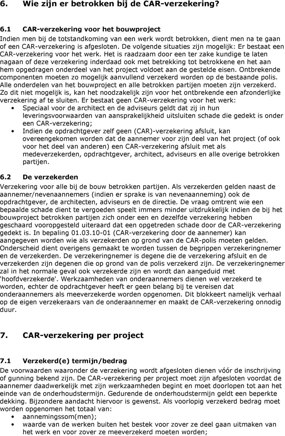 De volgende situaties zijn mogelijk: Er bestaat een CAR-verzekering voor het werk.