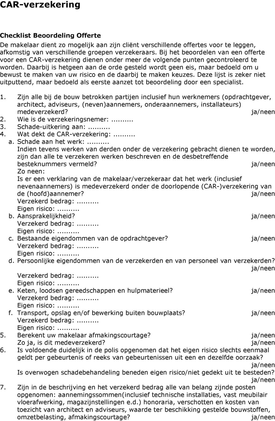 Daarbij is hetgeen aan de orde gesteld wordt geen eis, maar bedoeld om u bewust te maken van uw risico en de daarbij te maken keuzes.