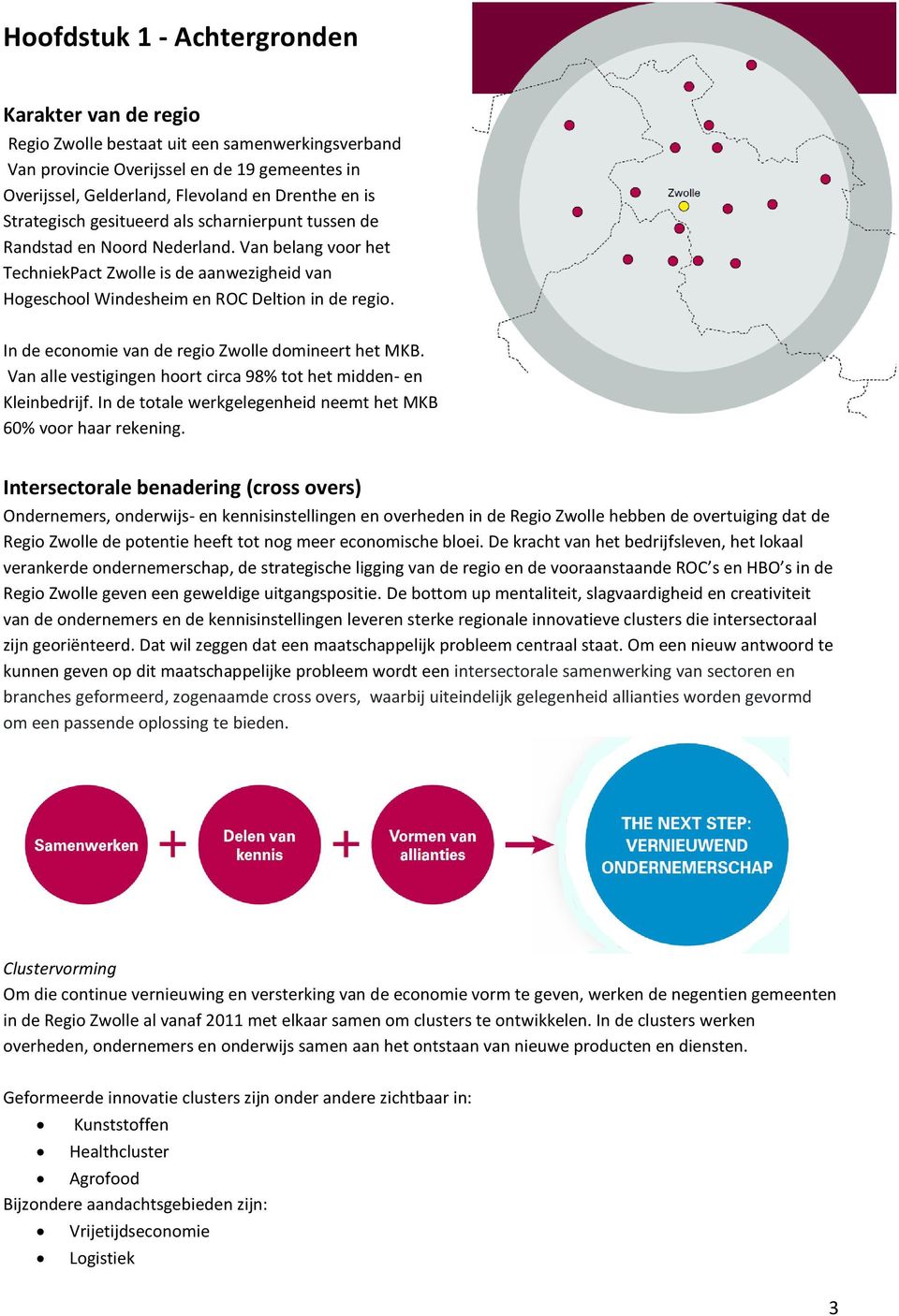 In de economie van de regio Zwolle domineert het MKB. Van alle vestigingen hoort circa 98% tot het midden- en Kleinbedrijf. In de totale werkgelegenheid neemt het MKB 60% voor haar rekening.