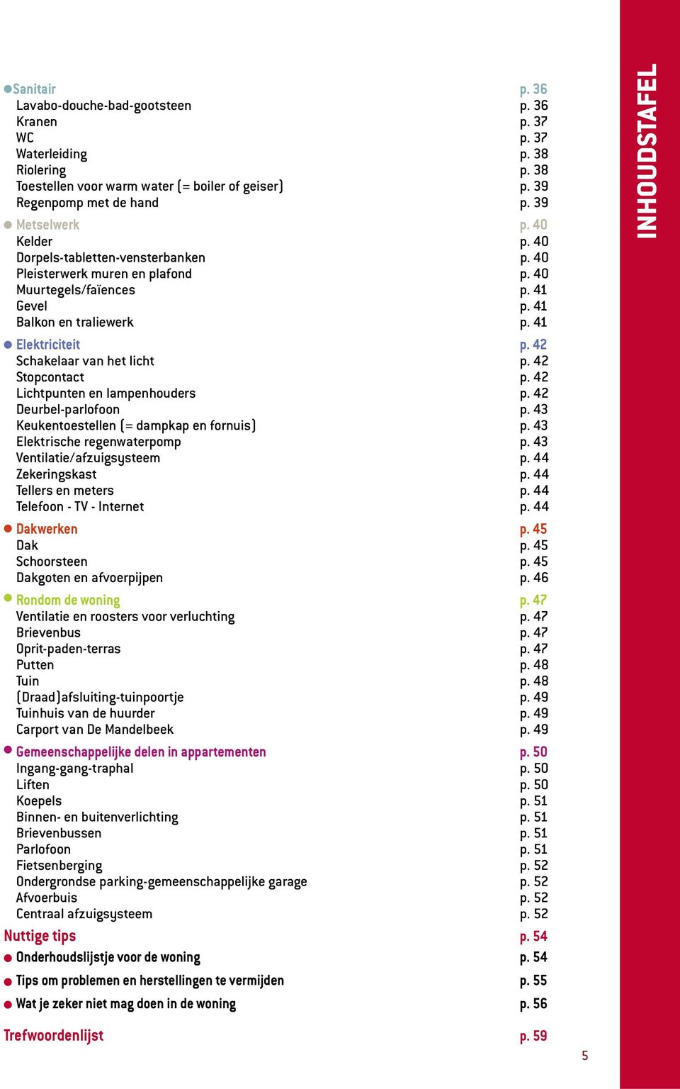 42 Schakelaar van het licht p. 42 Stopcontact p. 42 Lichtpunten en lampenhouders p. 42 Deurbel-parlofoon p. 43 Keukentoestellen (= dampkap en fornuis) p. 43 Elektrische regenwaterpomp p.