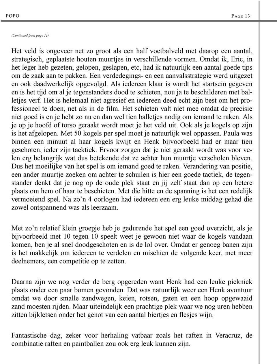 Een verdedegings- en een aanvalsstrategie werd uitgezet en ook daadwerkelijk opgevolgd.