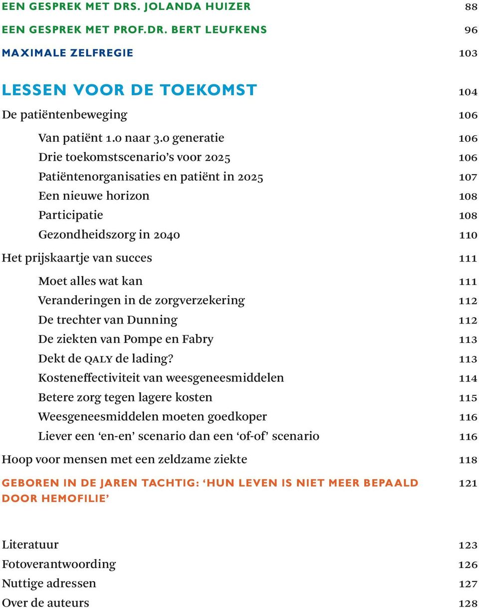 Moet alles wat kan 111 Veranderingen in de zorgverzekering 112 De trechter van Dunning 112 De ziekten van Pompe en Fabry 113 Dekt de QALY de lading?