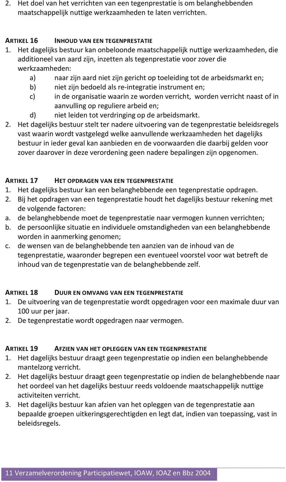 gericht op toeleiding tot de arbeidsmarkt en; b) niet zijn bedoeld als re-integratie instrument en; c) in de organisatie waarin ze worden verricht, worden verricht naast of in aanvulling op reguliere