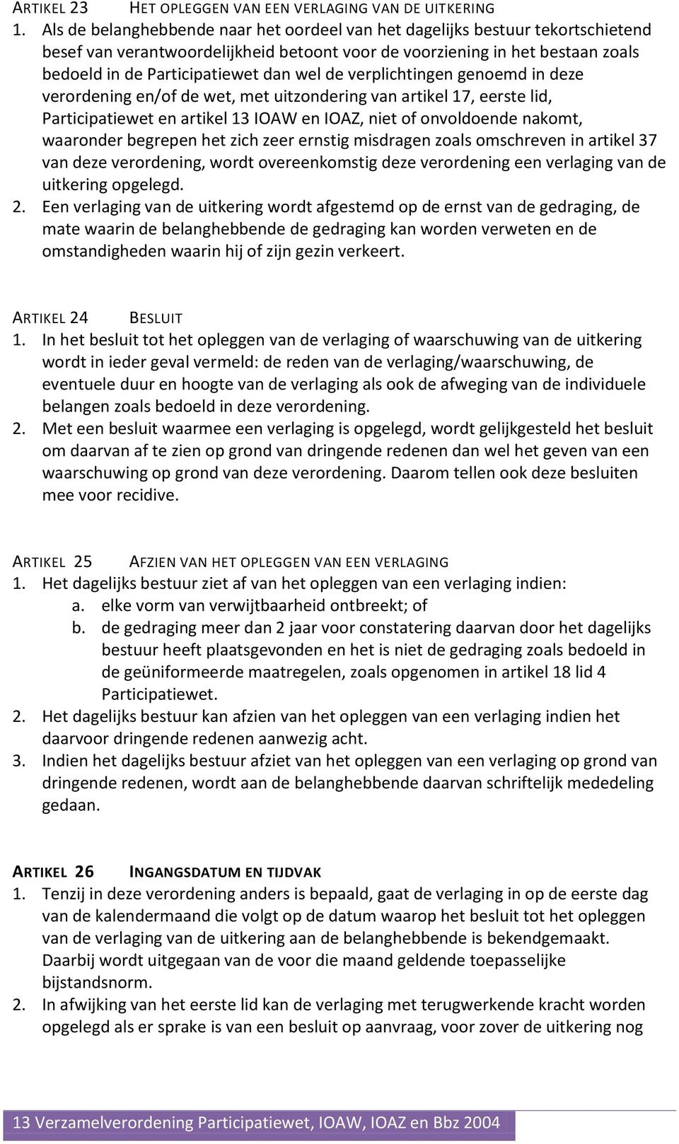 de verplichtingen genoemd in deze verordening en/of de wet, met uitzondering van artikel 17, eerste lid, Participatiewet en artikel 13 IOAW en IOAZ, niet of onvoldoende nakomt, waaronder begrepen het