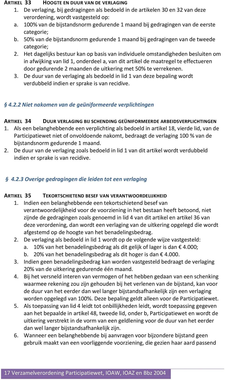 Het dagelijks bestuur kan op basis van individuele omstandigheden besluiten om in afwijking van lid 1, onderdeel a, van dit artikel de maatregel te effectueren door gedurende 2 maanden de uitkering