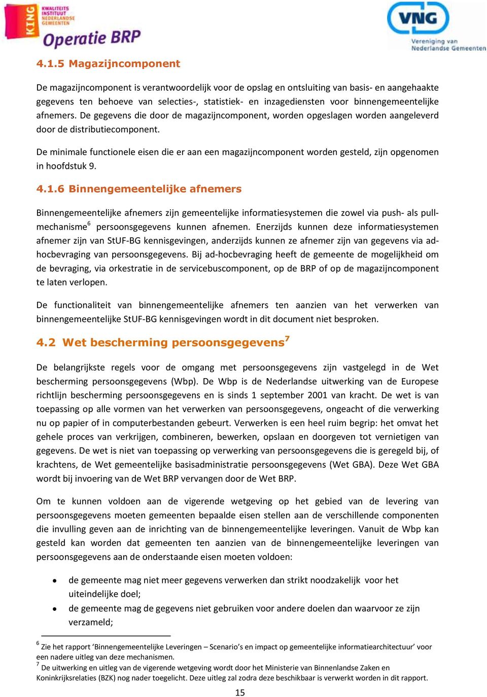 De minimale functionele eisen die er aan een magazijncomponent worden gesteld, zijn opgenomen in hoofdstuk 9. 4.1.