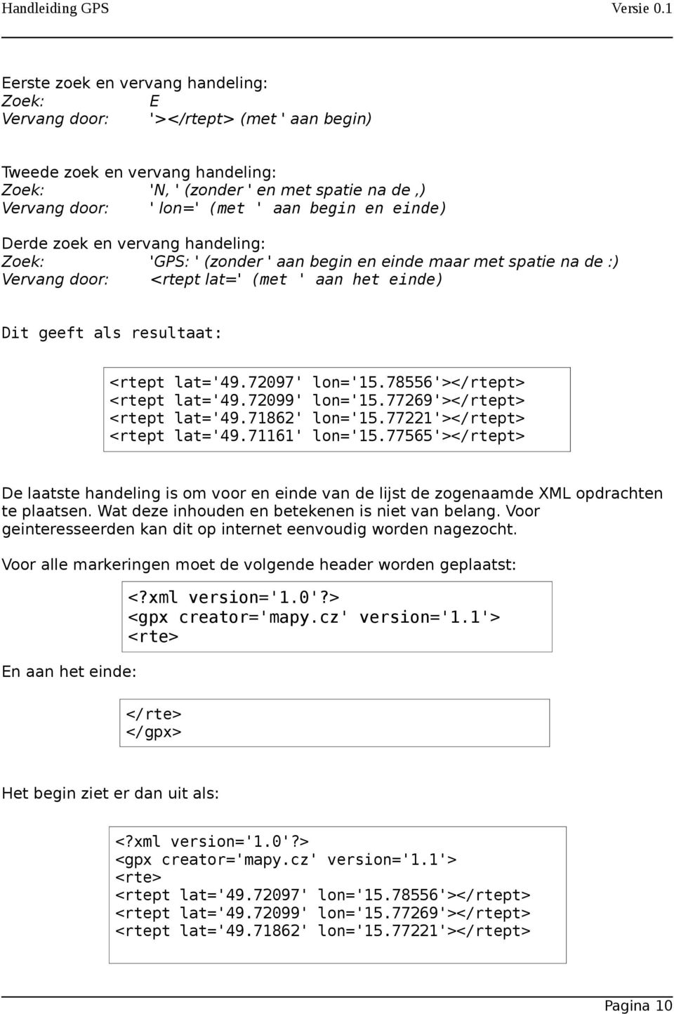 <rtept <rtept <rtept lat='49.72097' lat='49.72099' lat='49.71862' lat='49.71161' lon='15.78556'></rtept> lon='15.77269'></rtept> lon='15.77221'></rtept> lon='15.