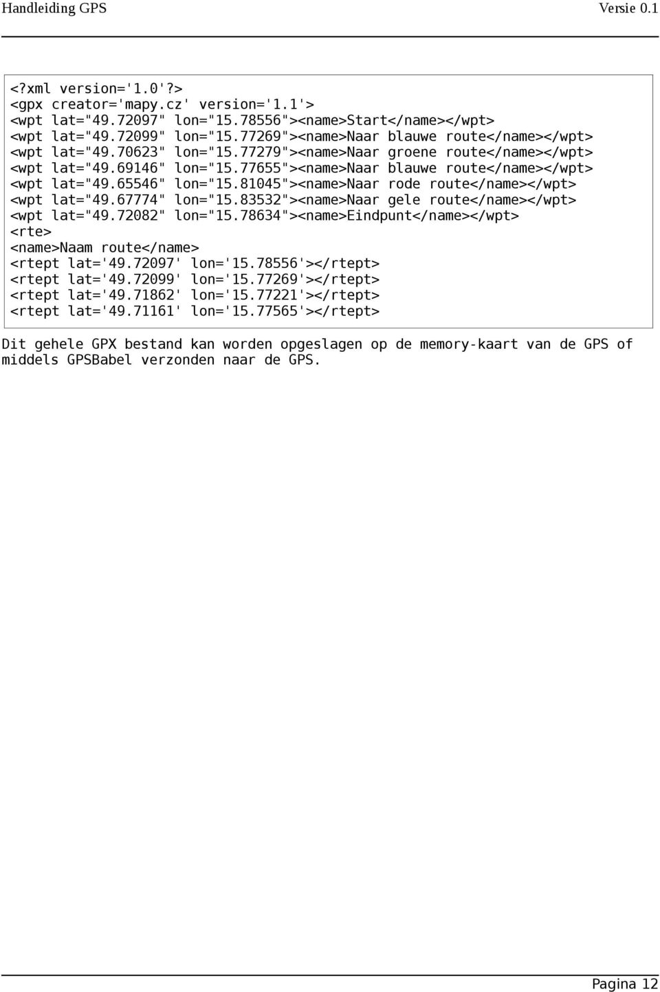 77655"><name>naar blauwe route</name></wpt> <wpt lat="49.65546" lon="15.81045"><name>naar rode route</name></wpt> <wpt lat="49.67774" lon="15.83532"><name>naar gele route</name></wpt> <wpt lat="49.