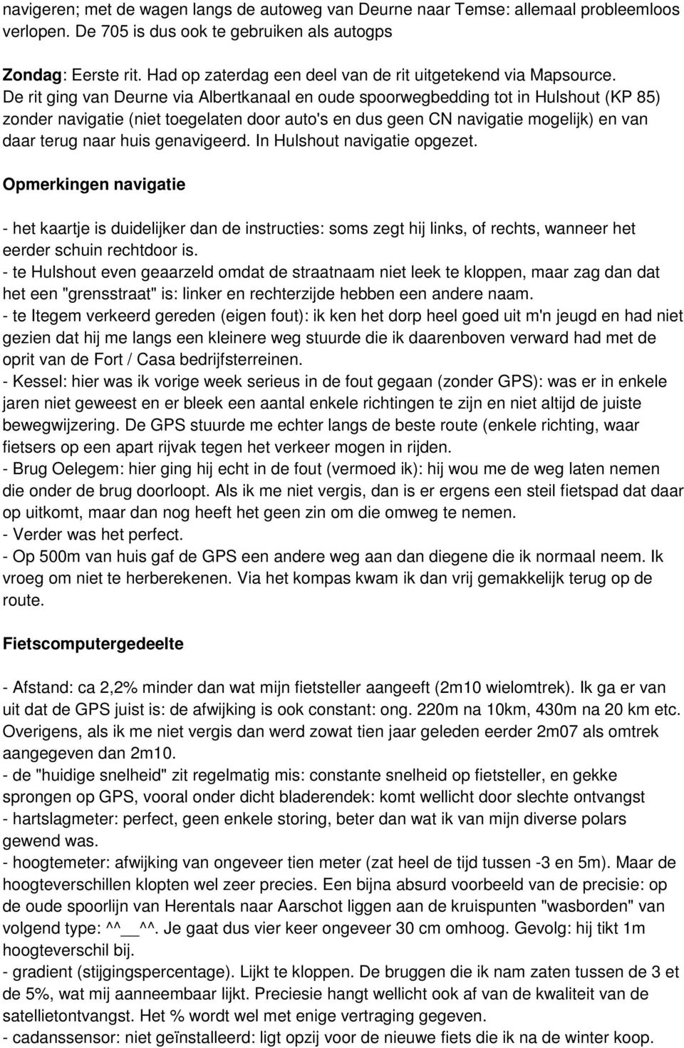 De rit ging van Deurne via Albertkanaal en oude spoorwegbedding tot in Hulshout (KP 85) zonder navigatie (niet toegelaten door auto's en dus geen CN navigatie mogelijk) en van daar terug naar huis