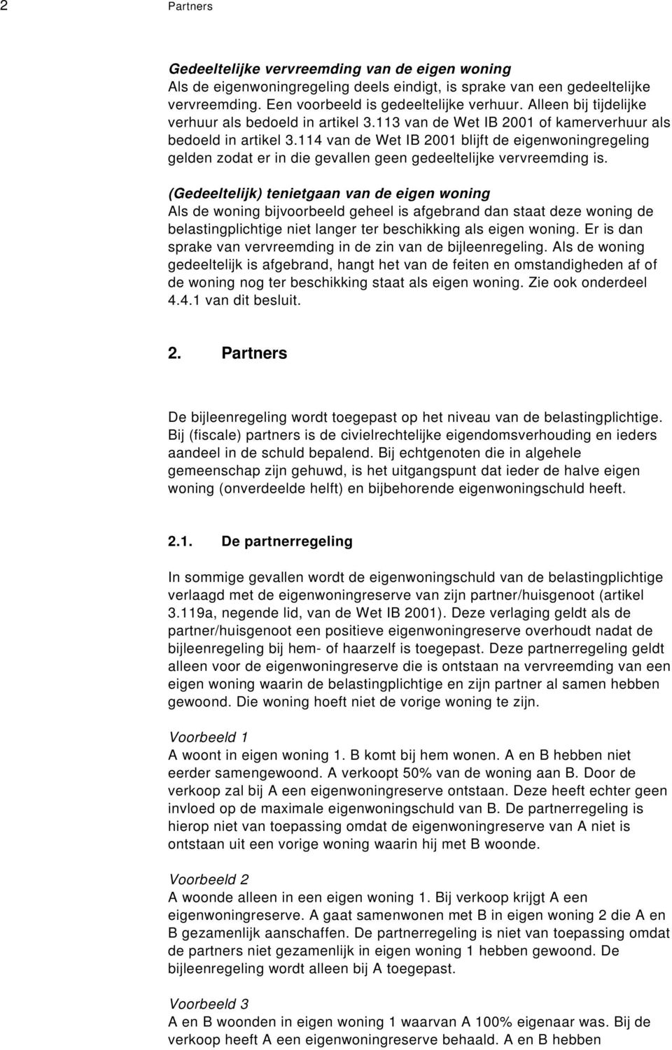 114 van de Wet IB 2001 blijft de eigenwoningregeling gelden zodat er in die gevallen geen gedeeltelijke vervreemding is.