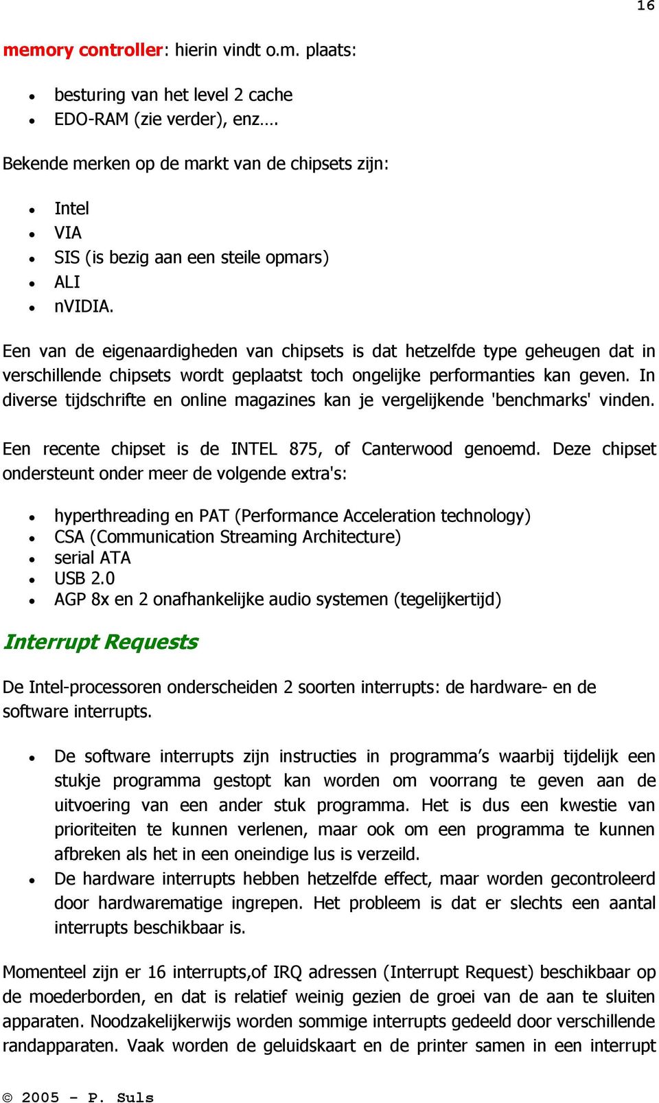 Een van de eigenaardigheden van chipsets is dat hetzelfde type geheugen dat in verschillende chipsets wordt geplaatst toch ongelijke performanties kan geven.