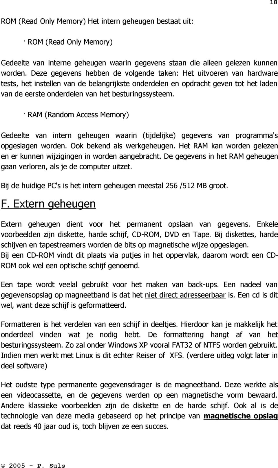 besturingssysteem. RAM (Random Access Memory) Gedeelte van intern geheugen waarin (tijdelijke) gegevens van programma's opgeslagen worden. Ook bekend als werkgeheugen.