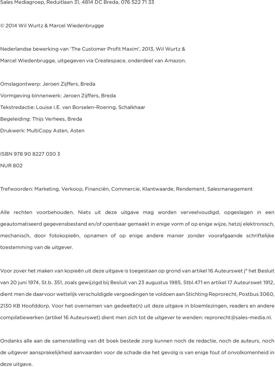 van Borselen-Roering, Schalkhaar Begeleiding: Thijs Verhees, Breda Drukwerk: MultiCopy Asten, Asten ISBN 978 90 8227 030 3 NUR 802 Trefwoorden: Marketing, Verkoop, Financiën, Commercie, Klantwaarde,