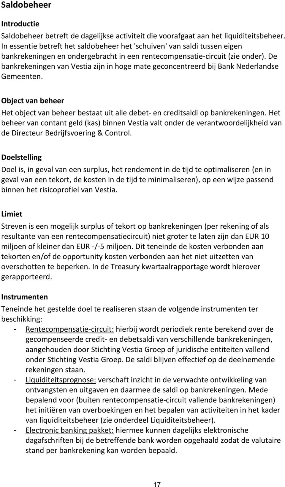 De bankrekeningen van Vestia zijn in hoge mate geconcentreerd bij Bank Nederlandse Gemeenten. Object van beheer Het object van beheer bestaat uit alle debet- en creditsaldi op bankrekeningen.