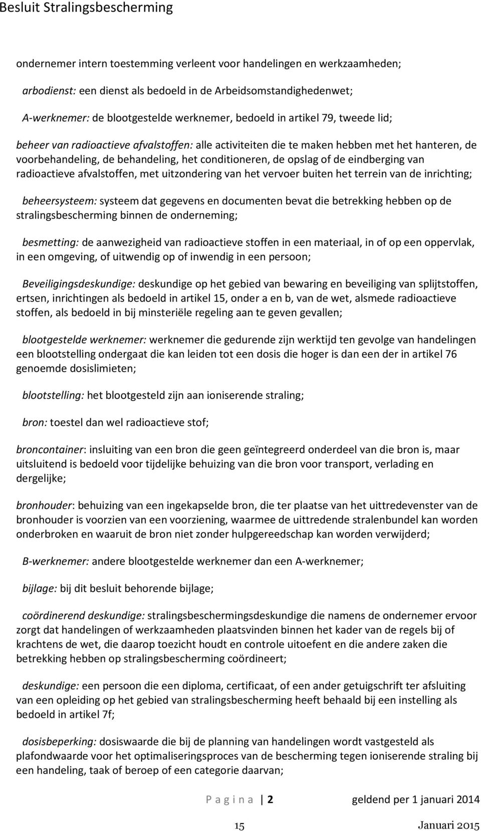 opslag of de eindberging van radioactieve afvalstoffen, met uitzondering van het vervoer buiten het terrein van de inrichting; beheersysteem: systeem dat gegevens en documenten bevat die betrekking