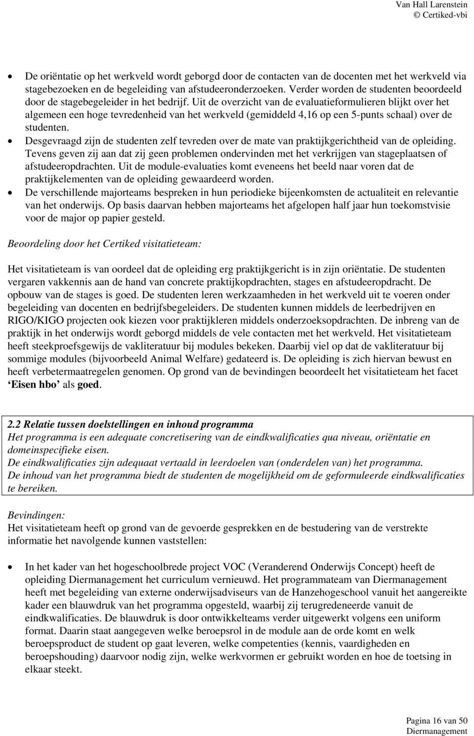 Uit de overzicht van de evaluatieformulieren blijkt over het algemeen een hoge tevredenheid van het werkveld (gemiddeld 4,16 op een 5-punts schaal) over de studenten.