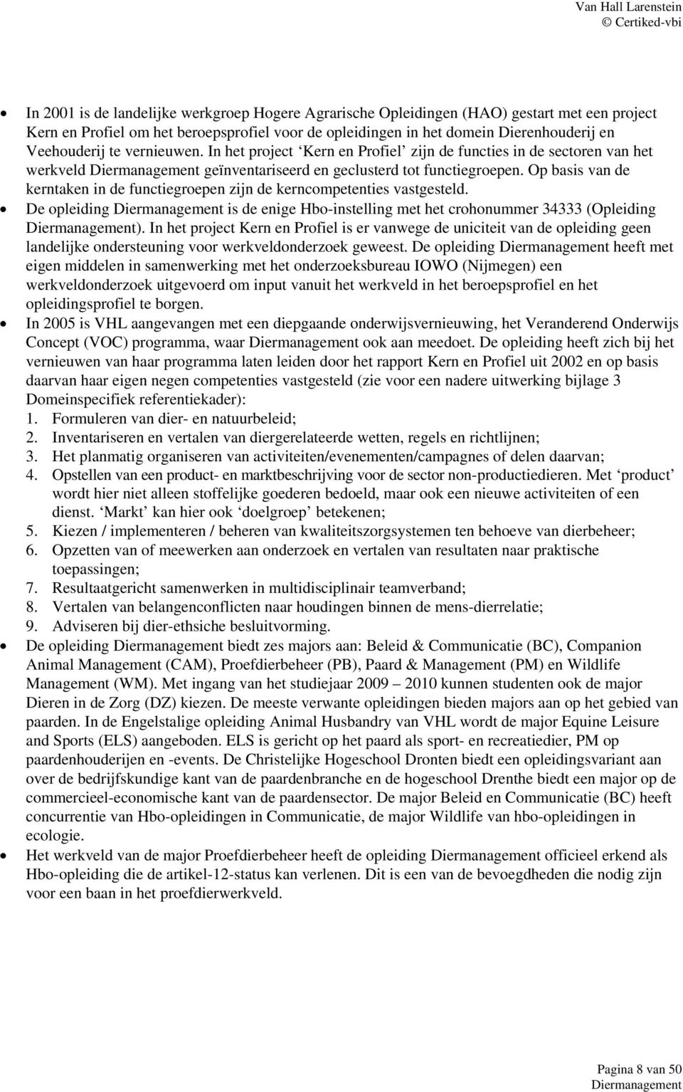 Op basis van de kerntaken in de functiegroepen zijn de kerncompetenties vastgesteld. De opleiding is de enige Hbo-instelling met het crohonummer 34333 (Opleiding ).