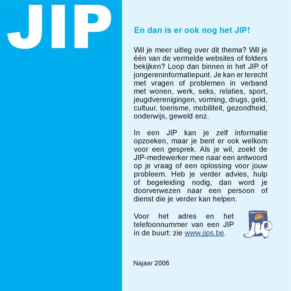 In een JIP kan je zelf informatie opzoeken, maar je bent er ook welkom voor een gesprek. Als je wil, zoekt de JIP-medewerker mee naar een antwoord op je vraag of een oplossing voor jouw probleem.