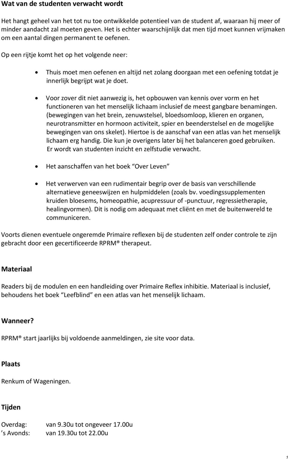 Op een rijtje komt het op het volgende neer: Thuis moet men oefenen en altijd net zolang doorgaan met een oefening totdat je innerlijk begrijpt wat je doet.