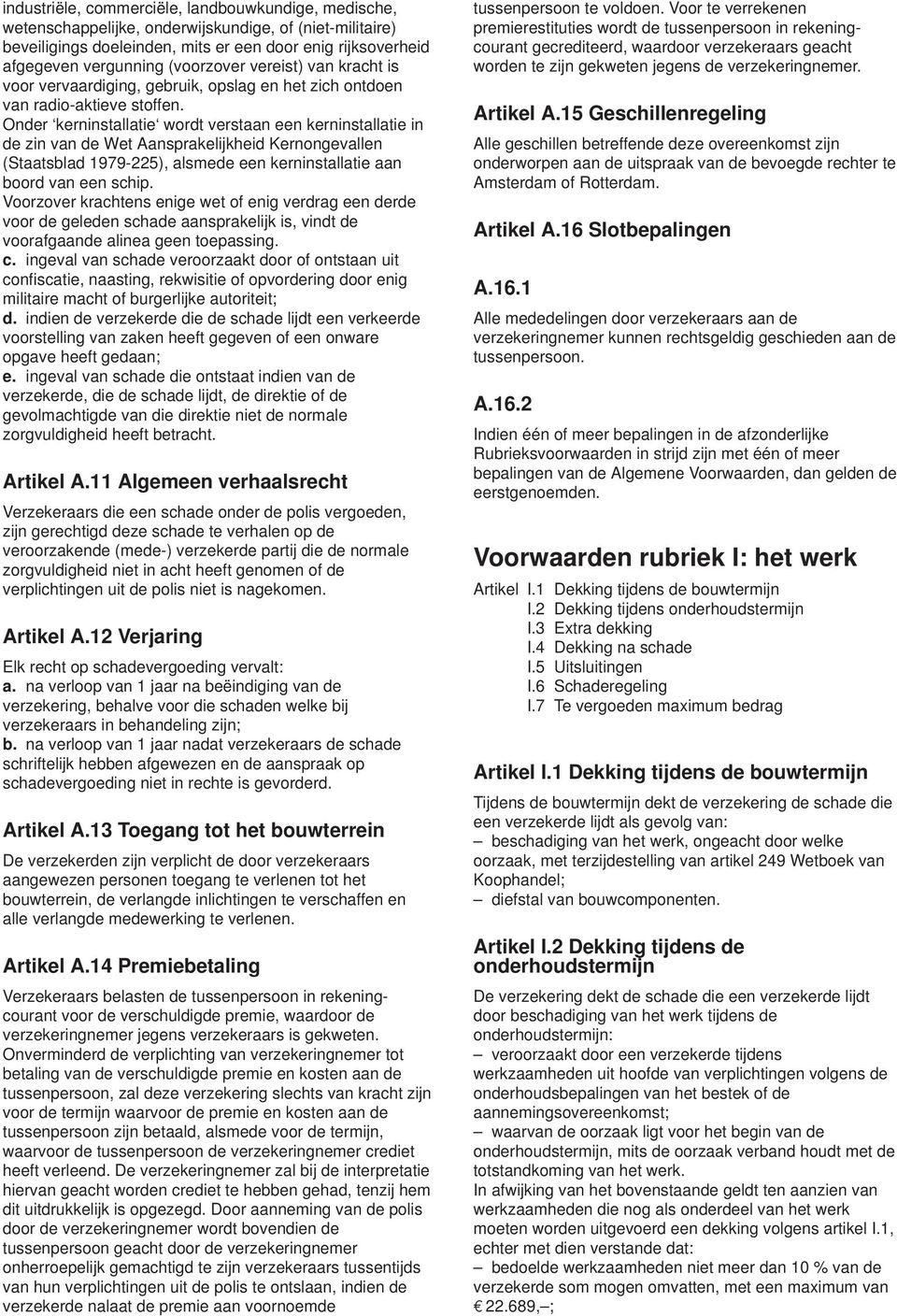 Onder kerninstallatie wordt verstaan een kerninstallatie in de zin van de Wet Aansprakelijkheid Kernongevallen (Staatsblad 1979-225), alsmede een kerninstallatie aan boord van een schip.