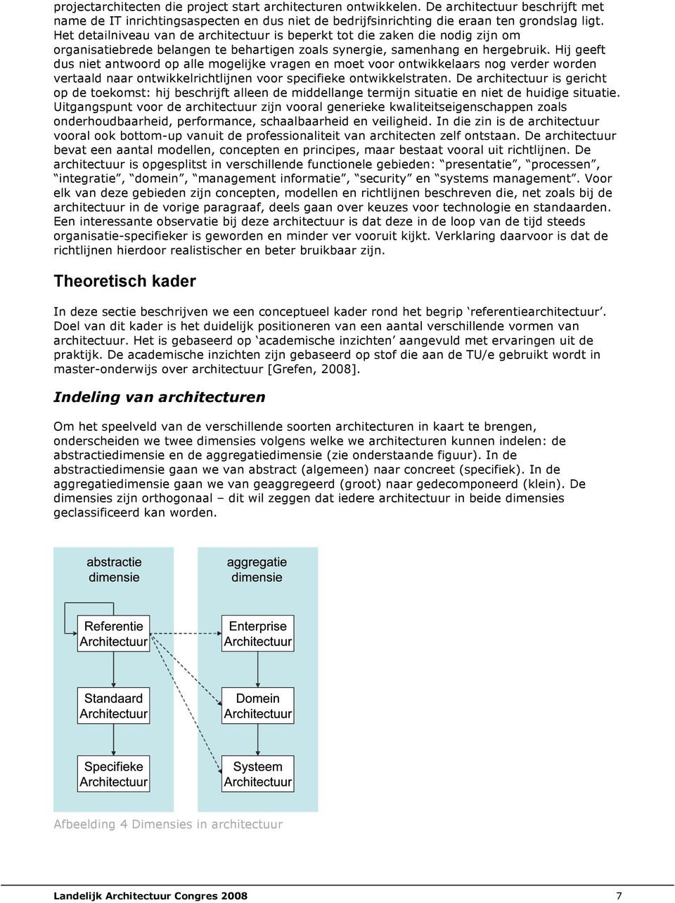 Hij geeft dus niet antwoord op alle mogelijke vragen en moet voor ontwikkelaars nog verder worden vertaald naar ontwikkelrichtlijnen voor specifieke ontwikkelstraten.