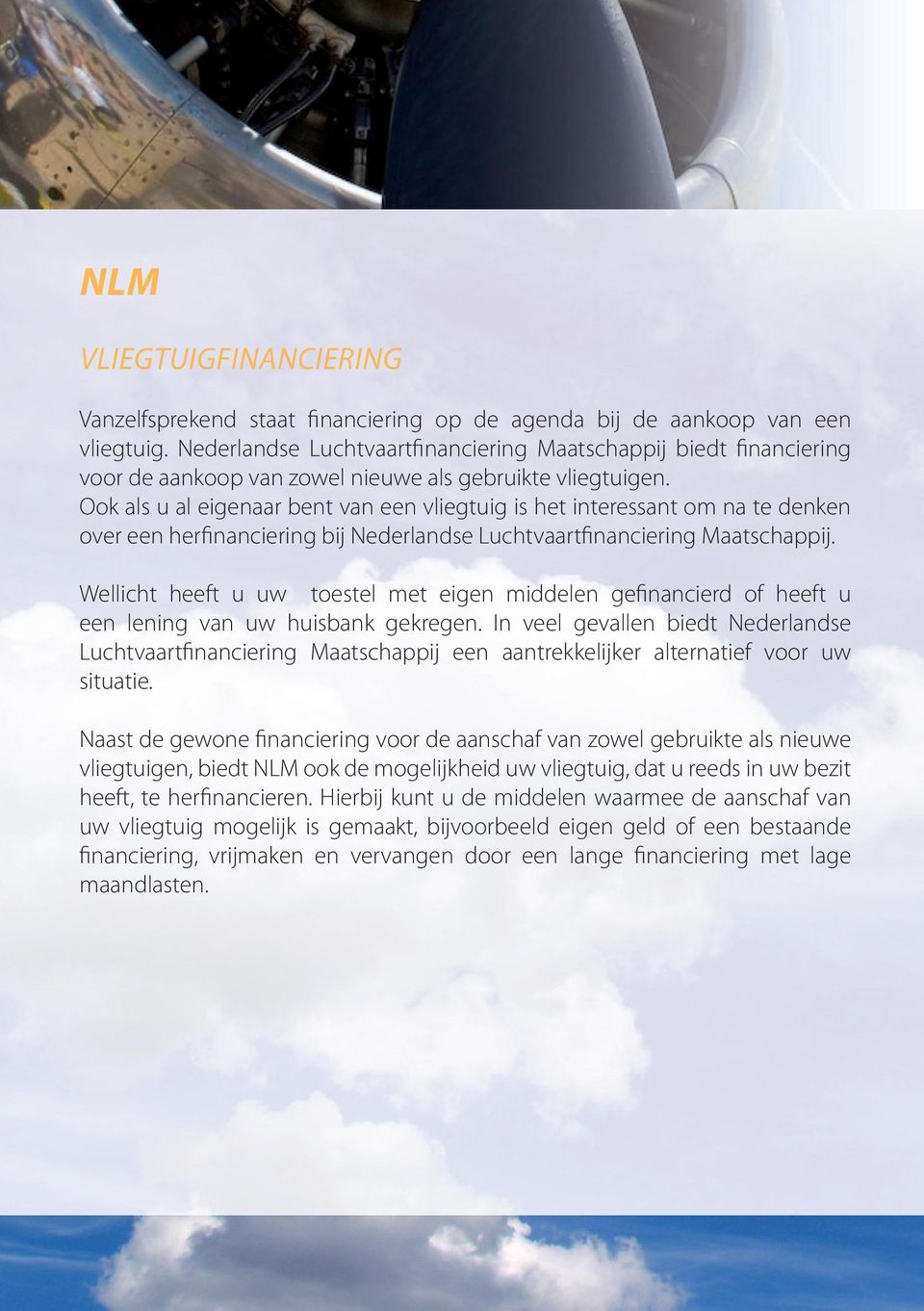 Ook als u al eigenaar bent van een vliegtuig is het interessant om na te denken over een herfinanciering bij Nederlandse Luchtvaartfinanciering Maatschappij.